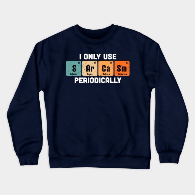 I Only Use Sarcasm Periodically Chemistry Periodic Table Crewneck Sweatshirt by OrangeMonkeyArt